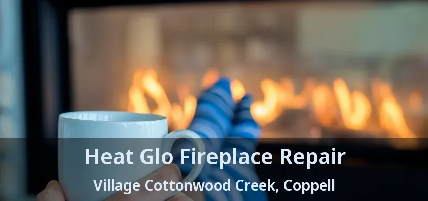 Heat Glo Fireplace Repair Village Cottonwood Creek, Coppell - TX