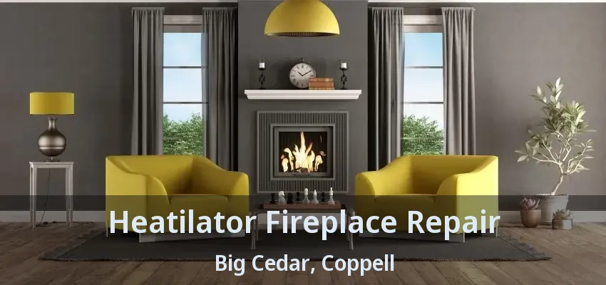 Heatilator Fireplace Repair Big Cedar, Coppell - TX