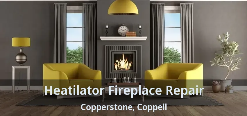Heatilator Fireplace Repair Copperstone, Coppell - TX