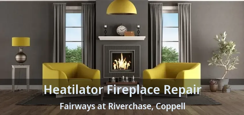 Heatilator Fireplace Repair Fairways at Riverchase, Coppell - TX