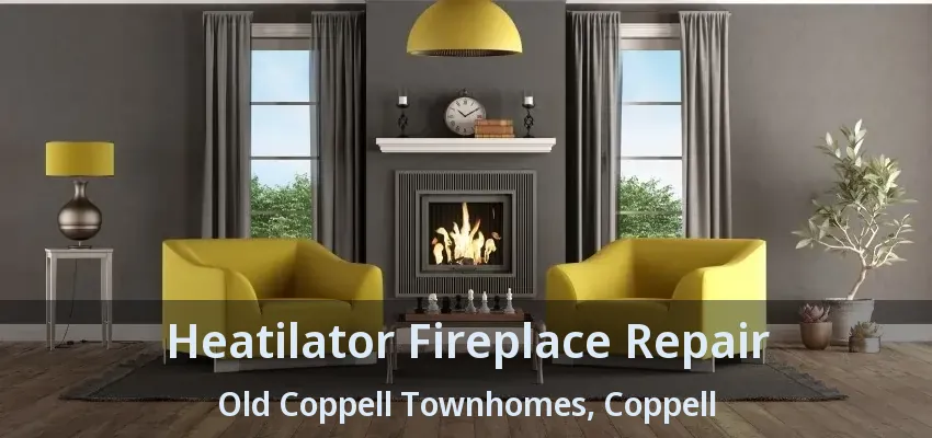 Heatilator Fireplace Repair Old Coppell Townhomes, Coppell - TX