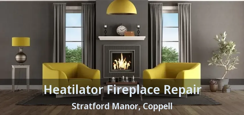 Heatilator Fireplace Repair Stratford Manor, Coppell - TX