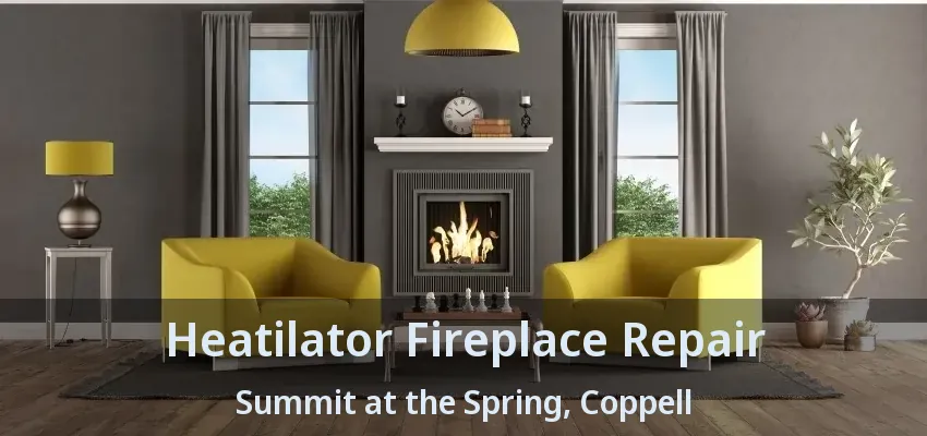 Heatilator Fireplace Repair Summit at the Spring, Coppell - TX