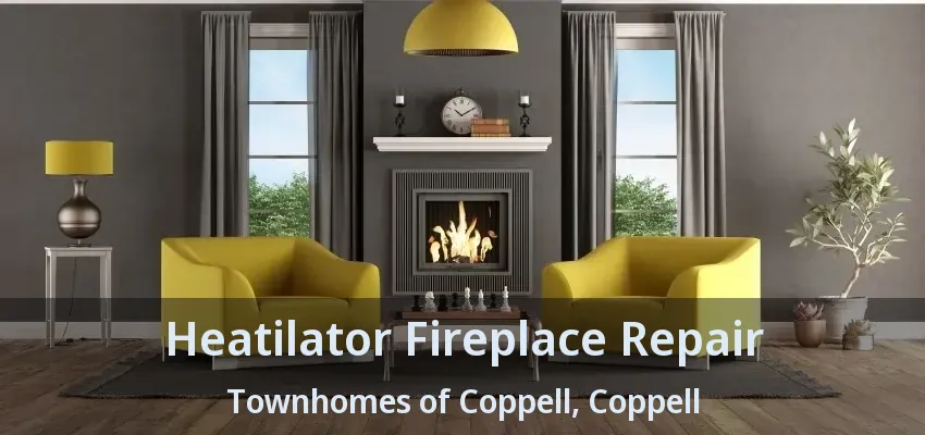 Heatilator Fireplace Repair Townhomes of Coppell, Coppell - TX