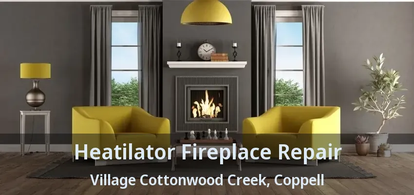 Heatilator Fireplace Repair Village Cottonwood Creek, Coppell - TX