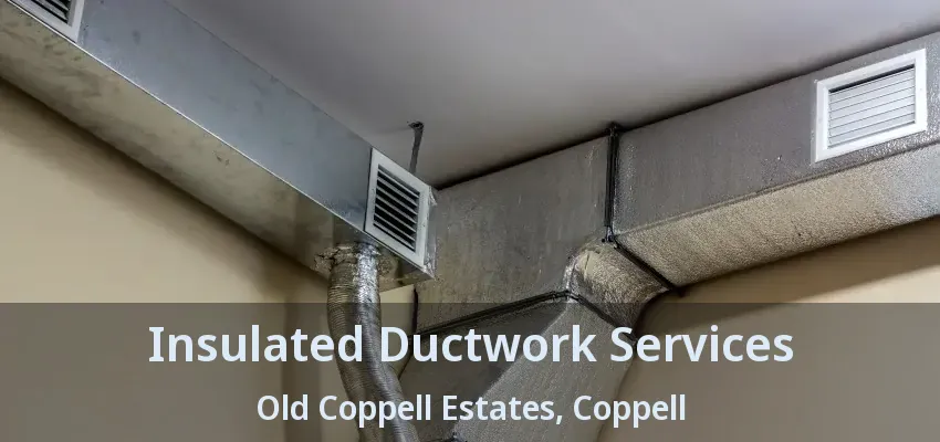 Insulated Ductwork Services Old Coppell Estates, Coppell - TX