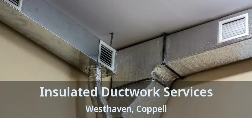 Insulated Ductwork Services Westhaven, Coppell - TX