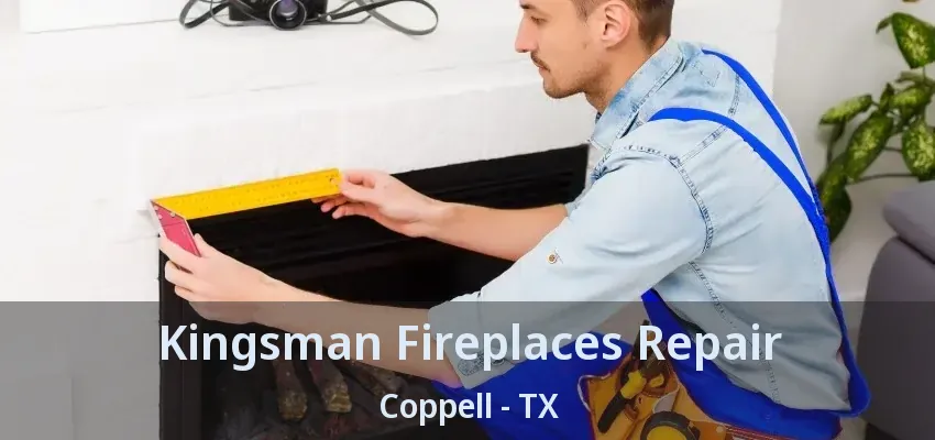 Kingsman Fireplaces Repair Coppell - TX