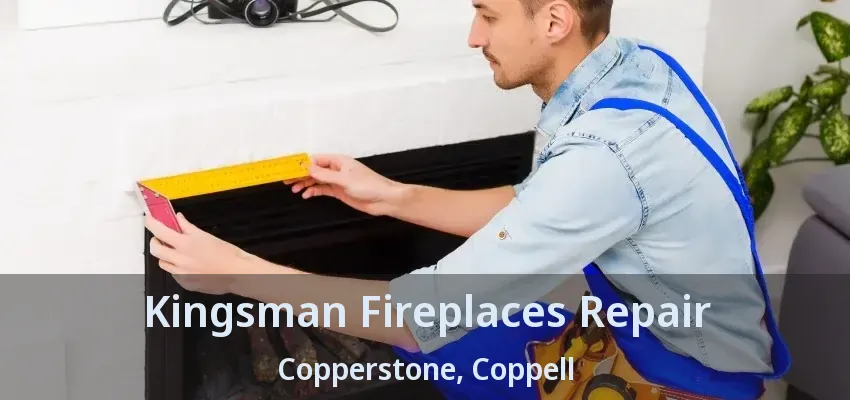 Kingsman Fireplaces Repair Copperstone, Coppell - TX