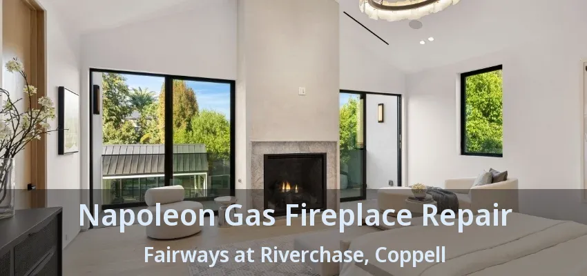 Napoleon Gas Fireplace Repair Fairways at Riverchase, Coppell - TX