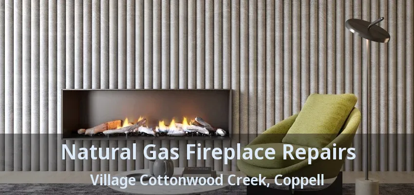 Natural Gas Fireplace Repairs Village Cottonwood Creek, Coppell - TX