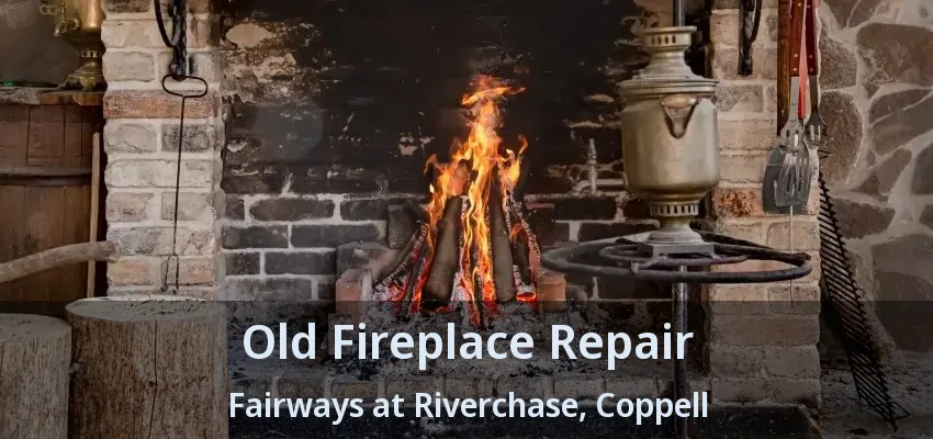 Old Fireplace Repair Fairways at Riverchase, Coppell - TX