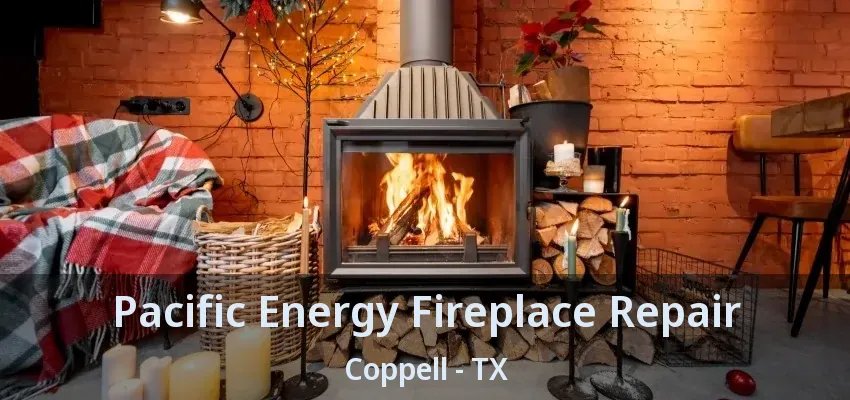 Pacific Energy Fireplace Repair Coppell - TX