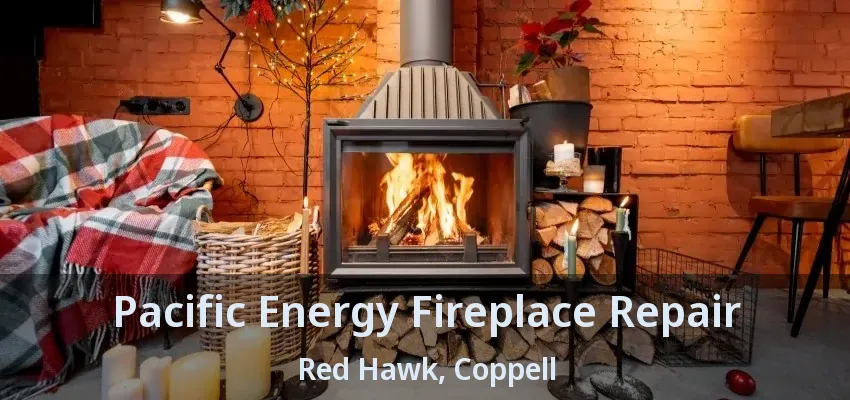 Pacific Energy Fireplace Repair Red Hawk, Coppell - TX