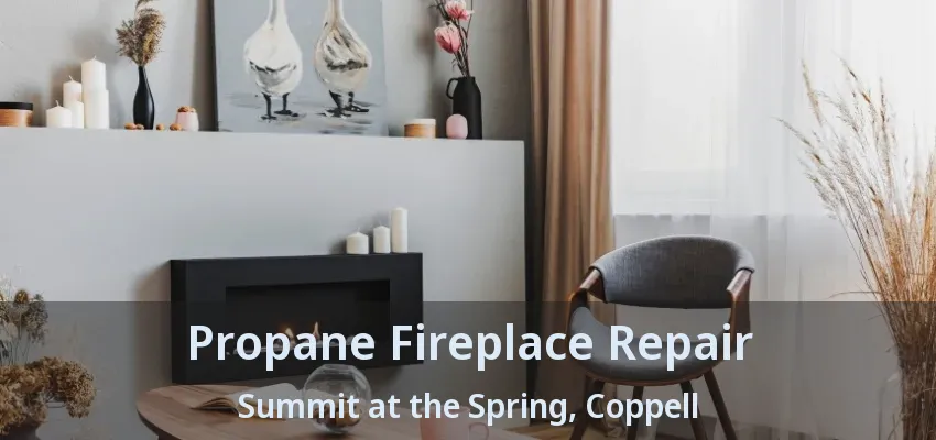 Propane Fireplace Repair Summit at the Spring, Coppell - TX