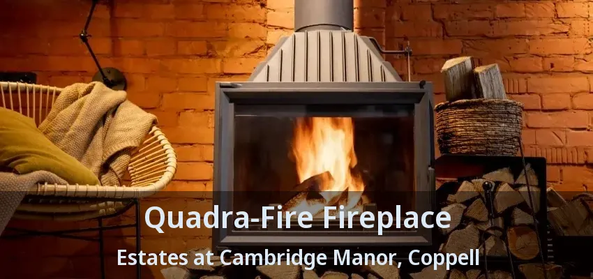 Quadra-Fire Fireplace Estates at Cambridge Manor, Coppell - TX