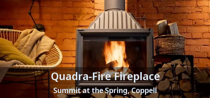 Quadra-Fire Fireplace Summit at the Spring, Coppell - TX