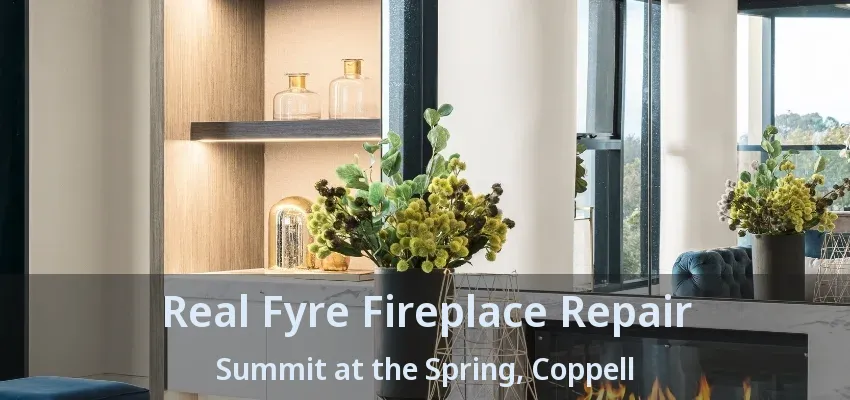 Real Fyre Fireplace Repair Summit at the Spring, Coppell - TX