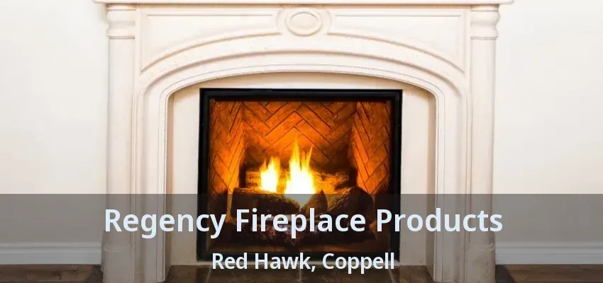 Regency Fireplace Products Red Hawk, Coppell - TX