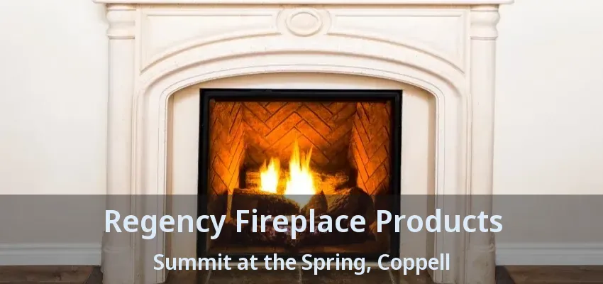 Regency Fireplace Products Summit at the Spring, Coppell - TX