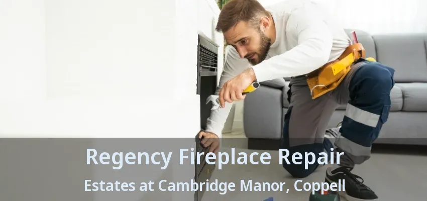 Regency Fireplace Repair Estates at Cambridge Manor, Coppell - TX
