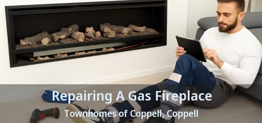 Repairing A Gas Fireplace Townhomes of Coppell, Coppell - TX