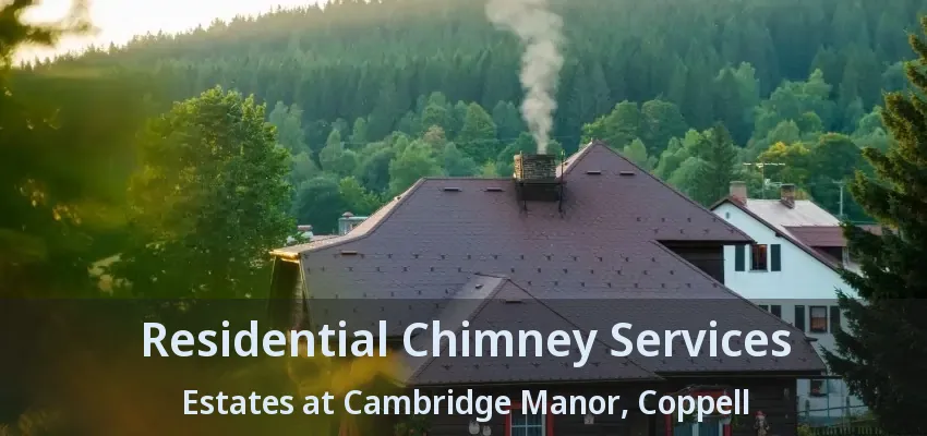 Residential Chimney Services Estates at Cambridge Manor, Coppell - TX