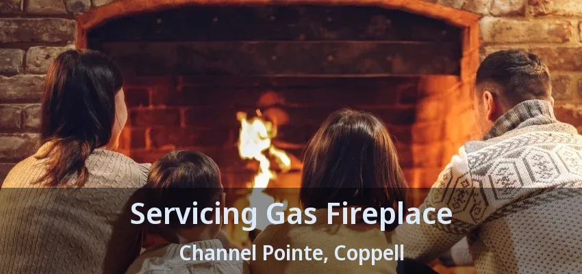 Servicing Gas Fireplace Channel Pointe, Coppell - TX