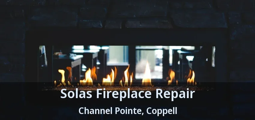 Solas Fireplace Repair Channel Pointe, Coppell - TX