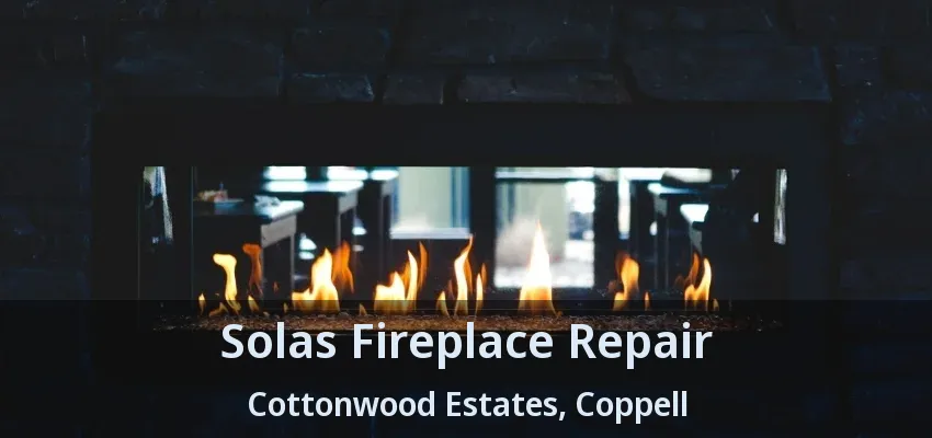 Solas Fireplace Repair Cottonwood Estates, Coppell - TX