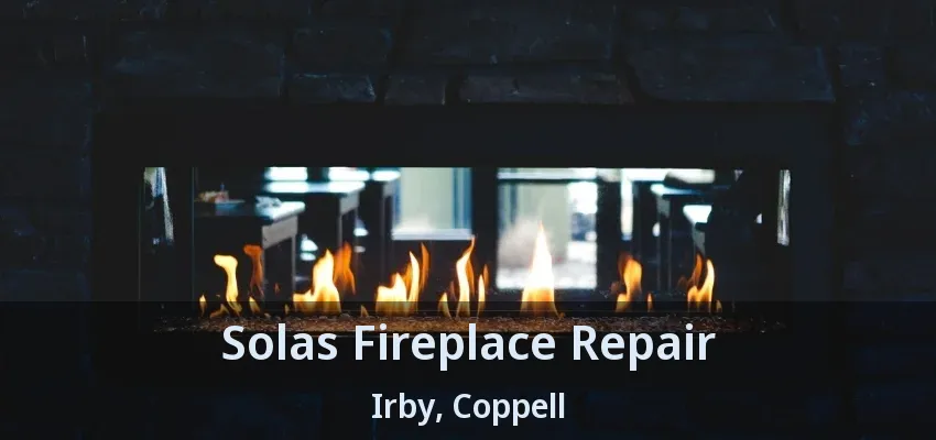 Solas Fireplace Repair Irby, Coppell - TX