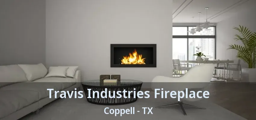Travis Industries Fireplace Coppell - TX