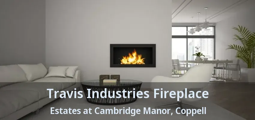 Travis Industries Fireplace Estates at Cambridge Manor, Coppell - TX