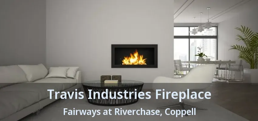 Travis Industries Fireplace Fairways at Riverchase, Coppell - TX