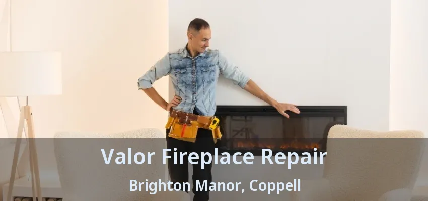 Valor Fireplace Repair Brighton Manor, Coppell - TX