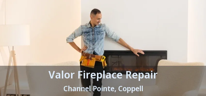 Valor Fireplace Repair Channel Pointe, Coppell - TX