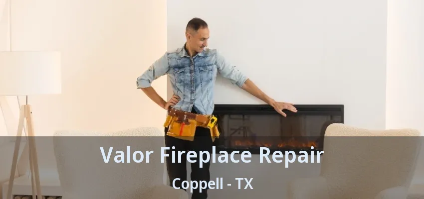 Valor Fireplace Repair Coppell - TX