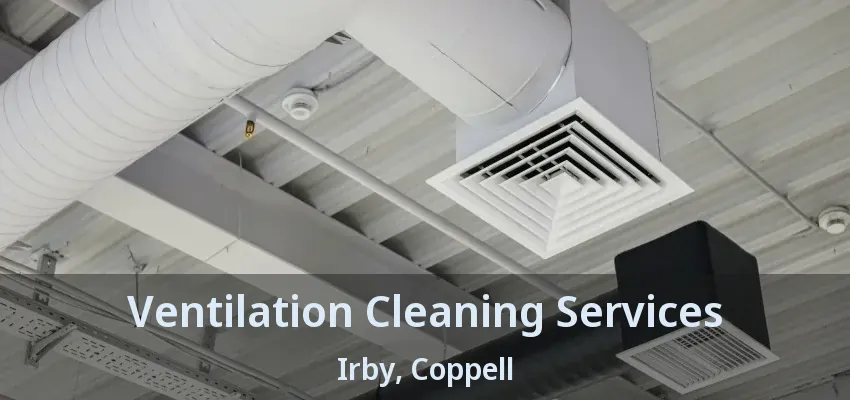Ventilation Cleaning Services Irby, Coppell - TX