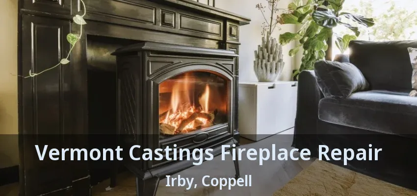 Vermont Castings Fireplace Repair Irby, Coppell - TX