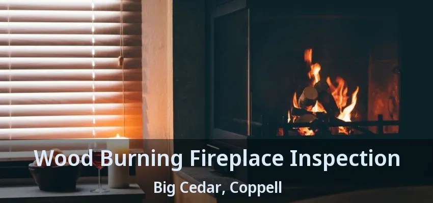 Wood Burning Fireplace Inspection Big Cedar, Coppell - TX