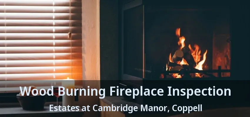 Wood Burning Fireplace Inspection Estates at Cambridge Manor, Coppell - TX