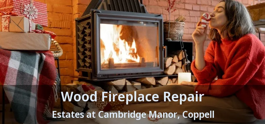Wood Fireplace Repair Estates at Cambridge Manor, Coppell - TX