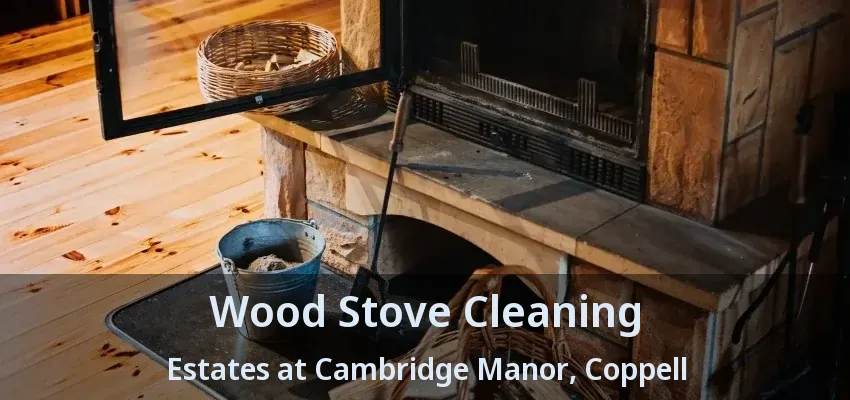 Wood Stove Cleaning Estates at Cambridge Manor, Coppell - TX