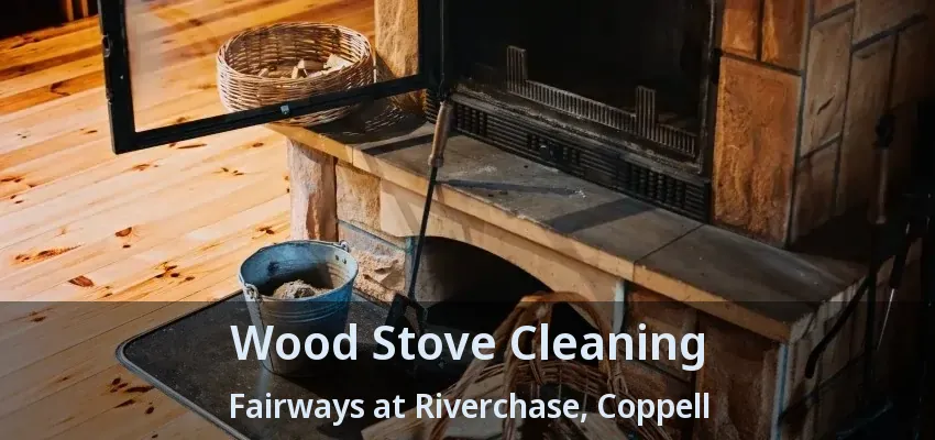 Wood Stove Cleaning Fairways at Riverchase, Coppell - TX