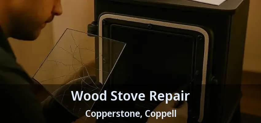 Wood Stove Repair Copperstone, Coppell - TX