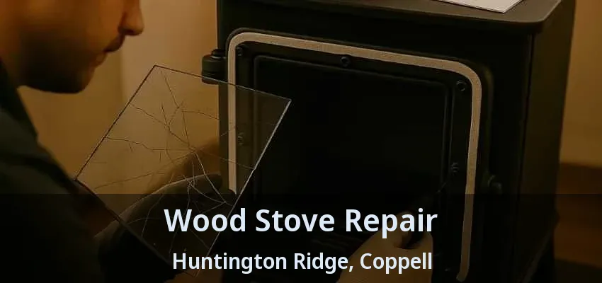 Wood Stove Repair Huntington Ridge, Coppell - TX