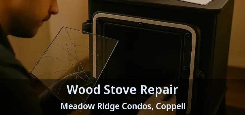 Wood Stove Repair Meadow Ridge Condos, Coppell - TX